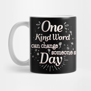 One Kind Word can change someone's Day Mug